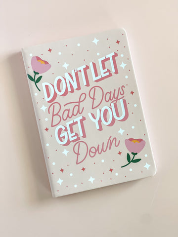 Don't Let Bad Days Get You Down Journal