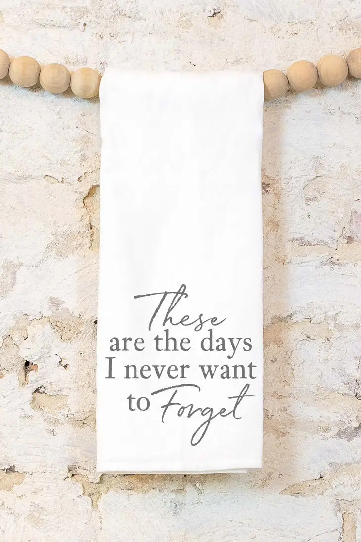 These Are The Days I Never Want To Forget Towel